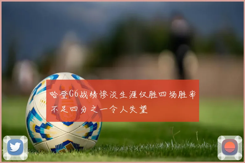 哈登G6战绩惨淡生涯仅胜四场胜率不足四分之一令人失望