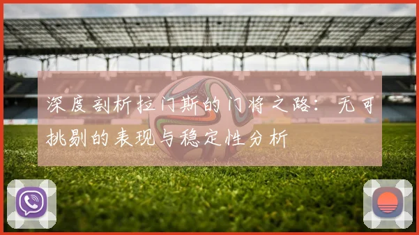 深度剖析拉门斯的门将之路：无可挑剔的表现与稳定性分析
