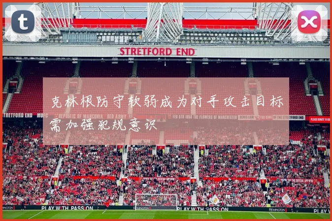 克林根防守软弱成为对手攻击目标需加强犯规意识